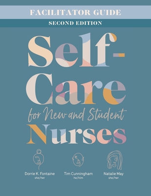 Facilitator Guide for Self-Care for New and Student Nurses, Second Edition - Fontaine, Dorrie K, and Cunningham, Tim, and May, Natalie