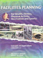 Facilities Planning for Health, Fitness, Physical Activity, Recreation, and Sports: Concepts and Applications - Sawyer, Thomas H, Ed.D. (Editor)