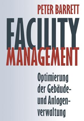 Facility Management: Optimierung Der Geb?ude- Und Anlagenverwaltung - Barrett, Peter, and Weigmann, Ursula (Translated by)