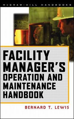 Facility Manager's Operation and Maintenance Handbook - Lewis, Bernard T, and Lewis Bernard, and Lewis, Bernnard T