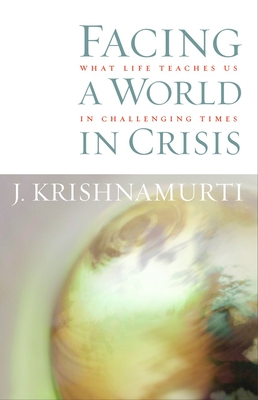 Facing a World in Crisis: What Life Teaches Us in Challenging Times - Krishnamurti, J