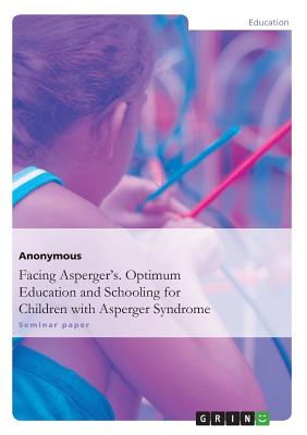 Facing Asperger's. Optimum Education and Schooling for Children with Asperger Syndrome - Anonym