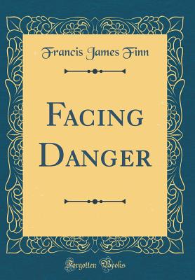 Facing Danger (Classic Reprint) - Finn, Francis James