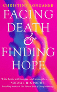 Facing Death and Finding Hope: A Guide to the Emotional and Spiritual Care of the Dying - Longaker, Christine