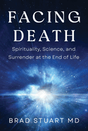 Facing Death: Spirituality, Science, and Surrender at the End of Life