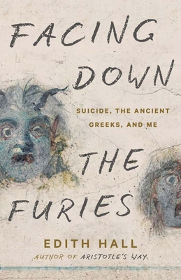 Facing Down the Furies: Suicide, the Ancient Greeks, and Me - Hall, Edith
