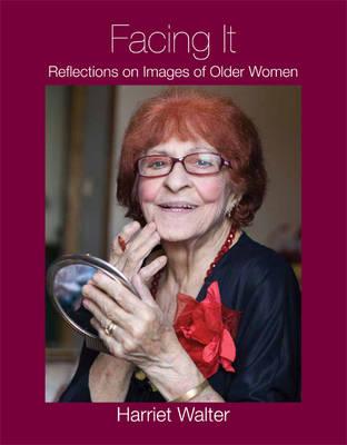 Facing it: Reflections on Images of Older Women - Walter, Harriet