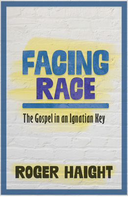 Facing Race: The Gospel in an Ignatian Key - Haight, Roger