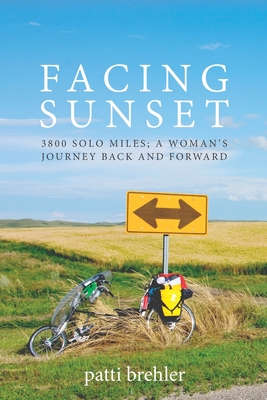 Facing Sunset: 3800 solo miles; a woman's journey back and forward - Brehler, Patti