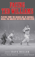 Facing Ted Williams: Players from the Golden Age of Baseball Recall the Greatest Hitter Who Ever Lived