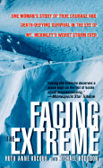 Facing the Extreme: One Woman's Story of True Courage, Death-Defying Survival, and Her Quest for the Summit