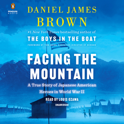 Facing the Mountain: A True Story of Japanese American Heroes in World War II - Brown, Daniel James, and Ozawa, Louis (Read by)