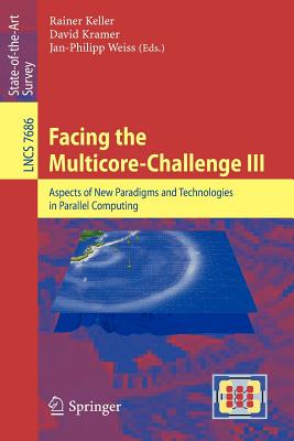 Facing the Multicore-Challenge III: Aspects of New Paradigms and Technologies in Parallel Computing - Keller, Rainer (Editor), and Kramer, David (Editor), and Wei, Jan-Philipp (Editor)