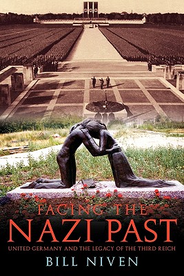 Facing the Nazi Past: United Germany and the Legacy of the Third Reich - Niven, Bill