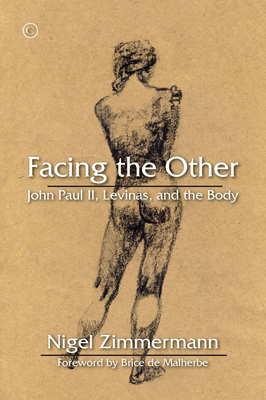 Facing the Other: John Paul II, Levinas, and the Body - Zimmermann, Nigel