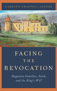 Facing the Revocation: Huguenot Families, Faith, and the King's Will