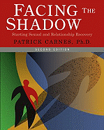 Facing the Shadow: Starting Sexual and Relationship Recovery: A Gentle Path to Beginning Recovery from Sex Addiction