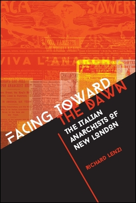 Facing toward the Dawn: The Italian Anarchists of New London - Lenzi, Richard