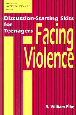 Facing Violence: Discussion-Starting Skits for Teenagers - Pike, R William