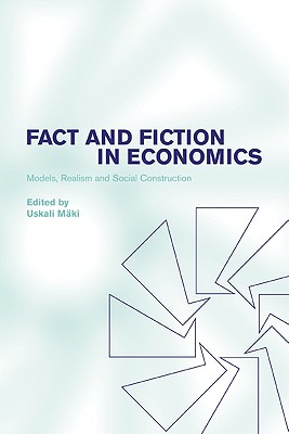 Fact and Fiction in Economics: Models, Realism and Social Construction - Maki, Uskali (Editor), and M Ki, Uskali (Editor)