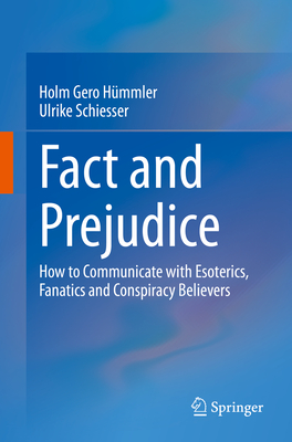 Fact and Prejudice: How to Communicate with Esoterics, Fanatics and Conspiracy Believers - Hummler, Holm Gero, and Schiesser, Ulrike