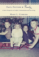 Fact, Fiction & Family: A Sister's Perspective on Conflict, Communication and Care Giving - Currier, Mary L