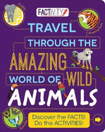 Factivity Travel Through the Amazing World of Wild Animals: Discover the Facts! Do the Activities!
