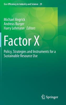 Factor X: Policy, Strategies and Instruments for a Sustainable Resource Use - Angrick, Michael (Editor), and Burger, Andreas (Editor), and Lehmann, Harry (Editor)