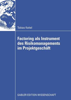 Factoring ALS Instrument Des Risikomanagements Im Projektgesch?ft - Keitel, Tobias, and Krystek, Prof Dr Ulrich (Foreword by)