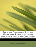 Factory Children: Report Upon the Schooling and Hours of Labor of Children