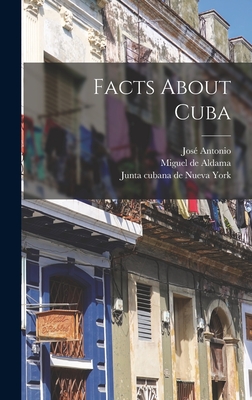 Facts About Cuba - Junta Cubana de Nueva York (Creator), and Aldama, Miguel De, and Echeverra, Jos Antonio 1815-1885