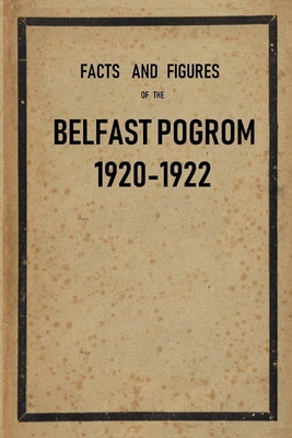 Facts and Figures of the Belfast Pogrom, 1920-22 - Kenna, G B