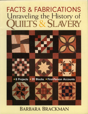 Facts & Fabrications-Unraveling the History of Quilts & Slavery: 8 Projects 20 Blocks First-Person Accounts - Brackman, Barbara