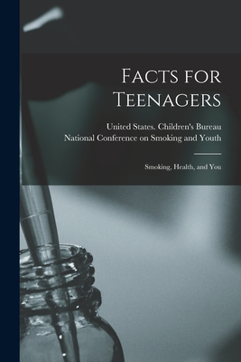 Facts for Teenagers; Smoking, Health, and You - United States Children's Bureau (Creator), and National Conference on Smoking and Yo (Creator)