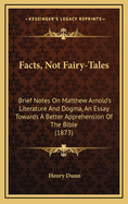Facts, Not Fairy-Tales: Brief Notes on Matthew Arnold's Literature and Dogma, an Essay Towards a Better Apprehension of the Bible (1873)