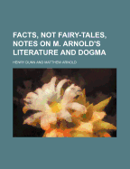 Facts, Not Fairy-Tales, Notes on M. Arnold's Literature and Dogma