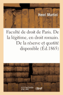 Faculte de Droit de Paris. de la Legitime, En Droit Romain. de la Reserve Et de la Quotite: Disponible, En Droit Francais. These Pour Le Doctorat Soutenue