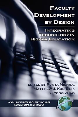 Faculty Development by Design: Integrating Technology in Higher Education (PB) - Mishra, Punya (Editor), and Koehler, Matthew J (Editor), and Zhao, Yong (Editor)