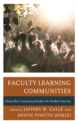 Faculty Learning Communities: Chancellor's Learning Scholars for Student Success - Galle, Jeffery W (Editor), and Domizi, Denise Pinette (Editor)