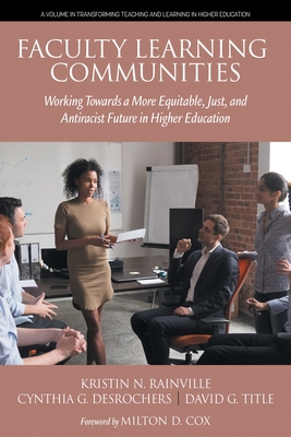 Faculty Learning Communities: Working Towards a More Equitable, Just, and Antiracist Future in Higher Education - Rainville, Kristin N (Editor), and DesRochers, Cynthia G (Editor), and Title, David G (Editor)