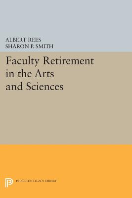 Faculty Retirement in the Arts and Sciences - Rees, Albert, and Smith, Sharon P.