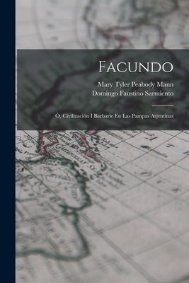 Facundo: ?, Civilizaci?n I Barbarie En Las Pampas Arjentinas - Sarmiento, Domingo Faustino (Creator)