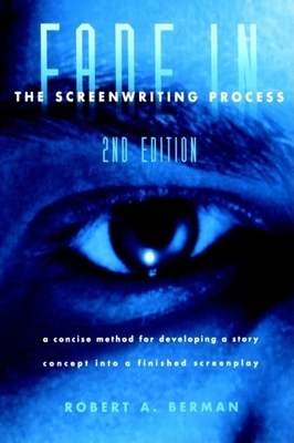 Fade in the Screenwriting Process, Second Edition - Berman, Robert A, and Berman, Bob