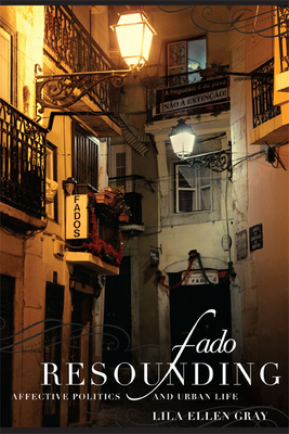 Fado Resounding: Affective Politics and Urban Life - Gray, Lila Ellen