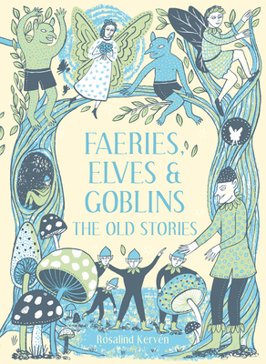 Faeries, Elves and Goblins: The Old Stories and Fairy Tales - Kerven, Rosalind