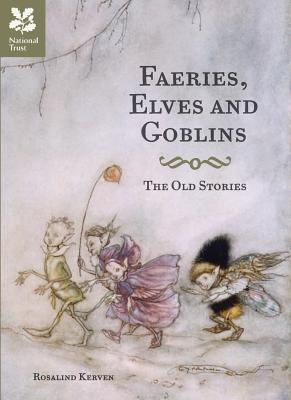 Faeries, Elves and Goblins: The Old Stories and Fairy Tales - Kerven, Rosalind, and National Trust Books