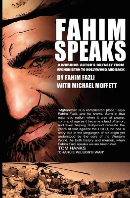 Fahim Speaks: A Warrior-Actor's Odyssey from Afghanistan to Hollywood and Back - Fazli, Fahim, and Moffett, Michael (As Told by)