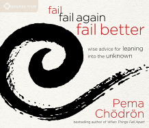 Fail, Fail Again, Fail Better: Wise Advice for Leaning Into the Unknown