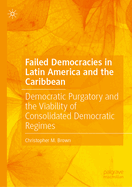 Failed Democracies in Latin America and the Caribbean: Democratic Purgatory and the Viability of Consolidated Democratic Regimes