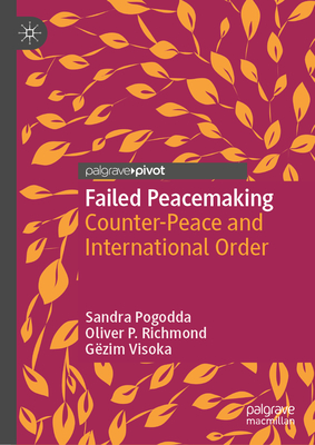 Failed Peacemaking: Counter-Peace and International Order - Pogodda, Sandra, and Richmond, Oliver P., and Visoka, Gzim
